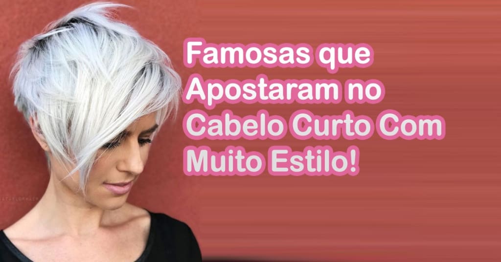 Famosas que Apostaram no Cabelo Curto Com Muito Estilo! 21 Famosas que Apostaram no Cabelo Curto Com Muito Estilo