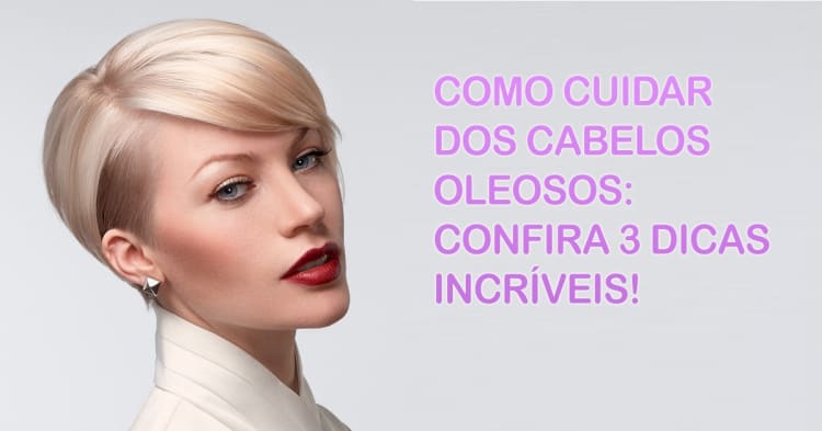 Como Cuidar dos Cabelos Oleosos: Confira 3 Dicas Incríveis! 1 Como Cuidar dos Cabelos Oleosos Confira 3 Dicas Incríveis