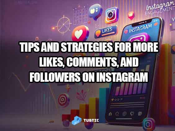 Tips and Strategies for More Likes, Comments and Followers on Instagram