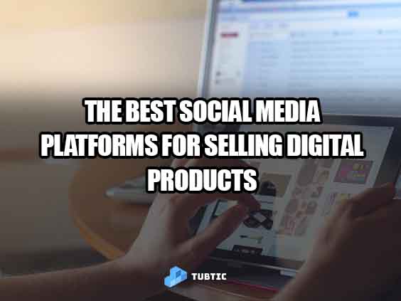 The Best Social Media Platforms for Selling Digital Products