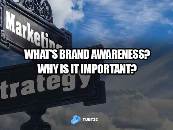 What's Brand Awareness? Why is it important?