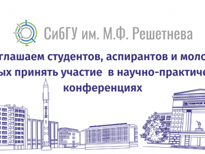 ФГБОУ ВО "СибГУ им. М.Ф. Решетнева" приглашает студентов, аспирантов и молодых ученых принять участие в научно-практических конференциях