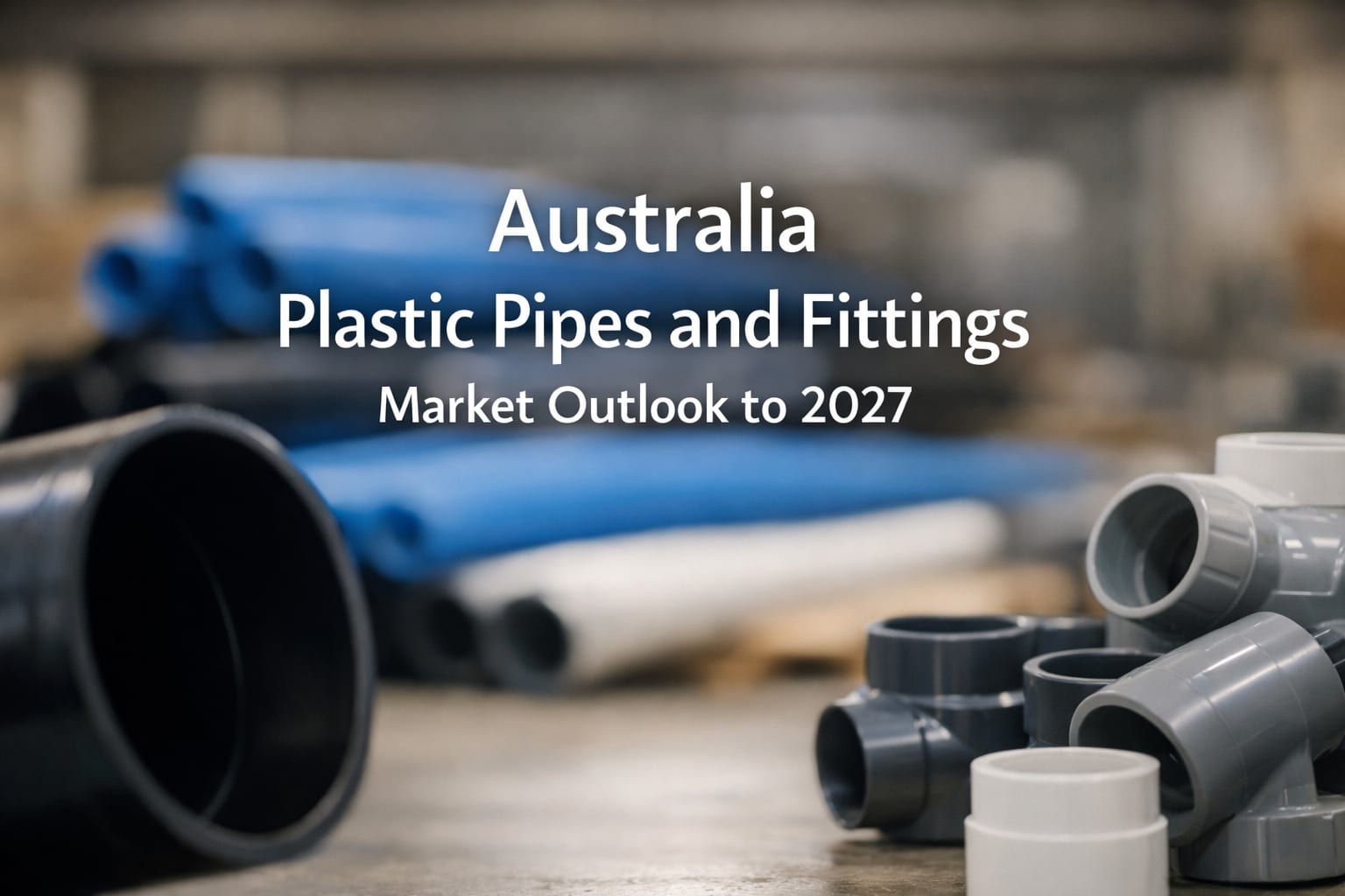 Australia Plastic Pipes and Fittings Market Outlook to 2027
