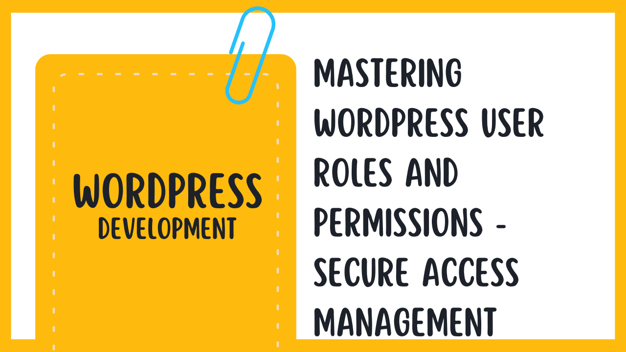 Mastering WordPress User Roles and Permissions - Secure Access Management