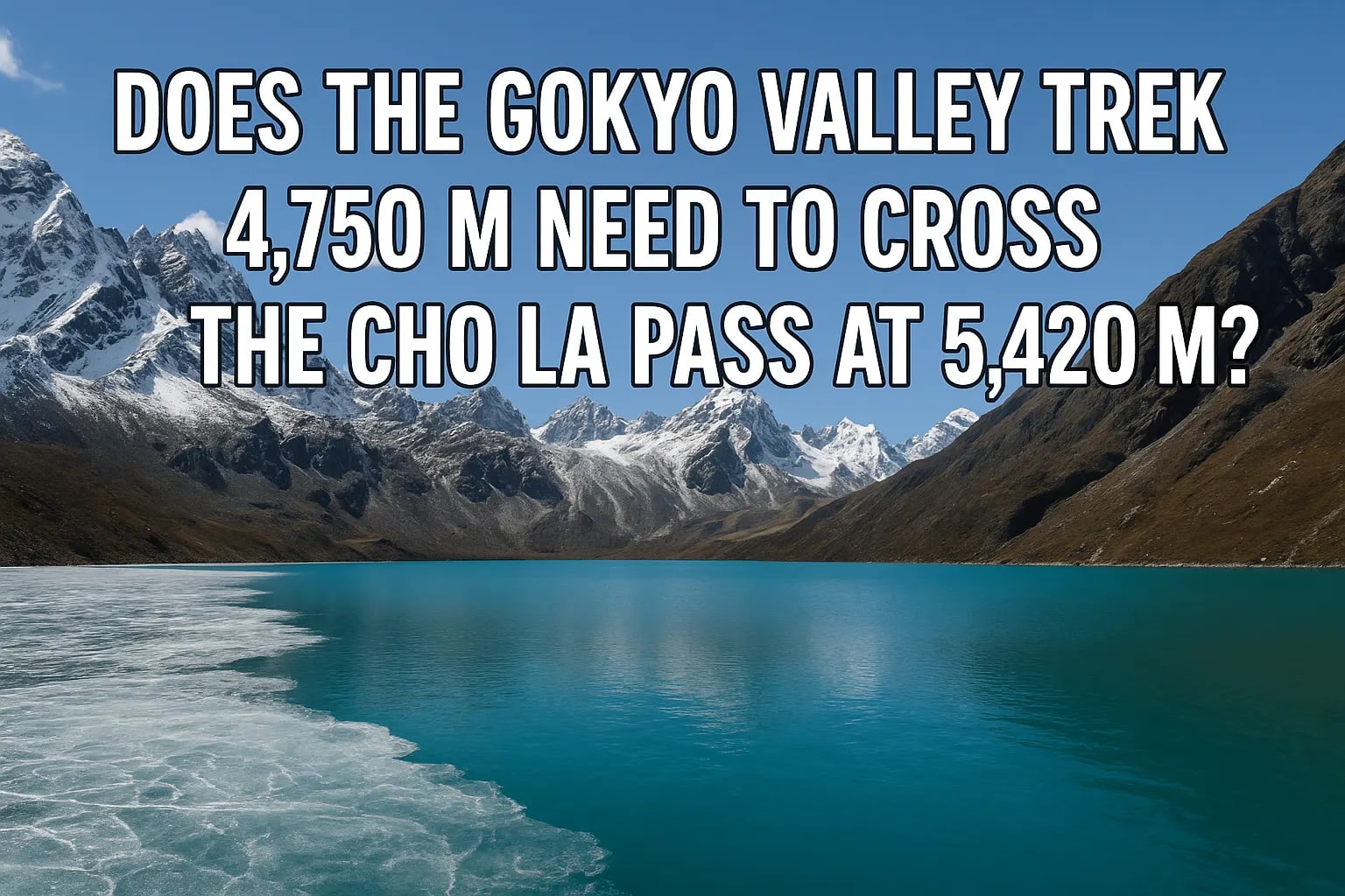 Does the Gokyo Valley Trek 4,750 M need to cross the Cho La Pass at 5,420 M