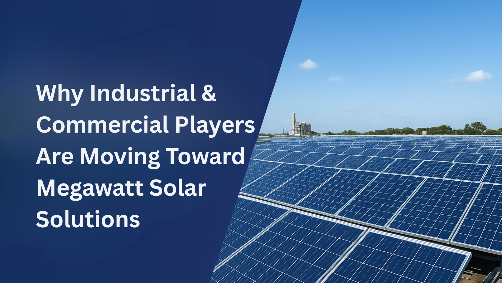 Why Industrial & Commercial Players Are Moving Toward Megawatt Solar Solutions