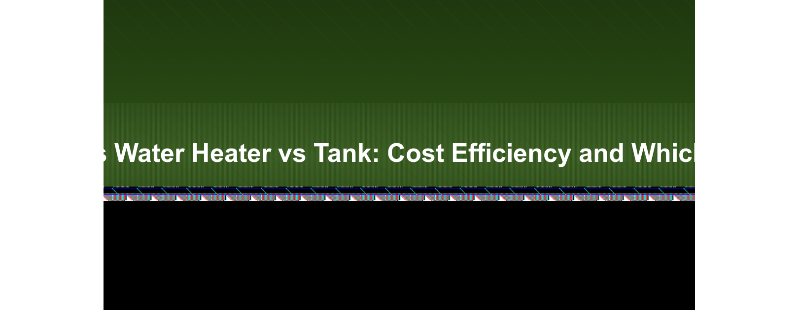 Tankless vs tank water heater cost and efficiency comparison