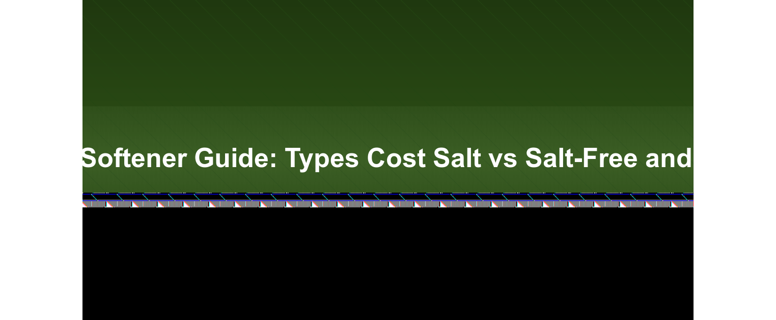 Water softener types and cost guide