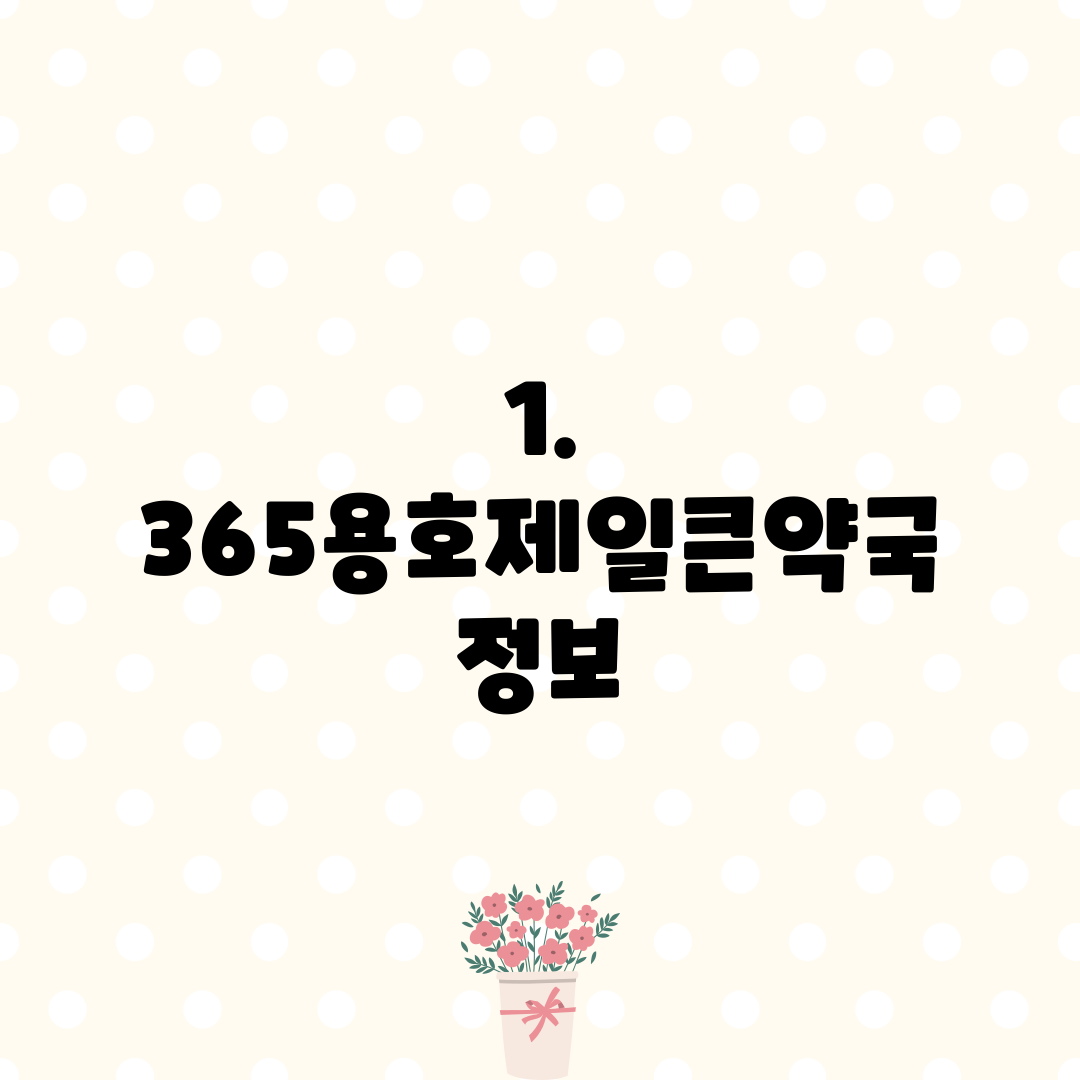 1. 365용호제일큰약국 정보
