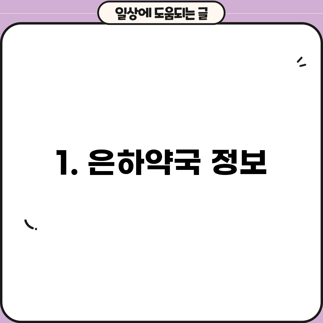 1. 은하약국 정보