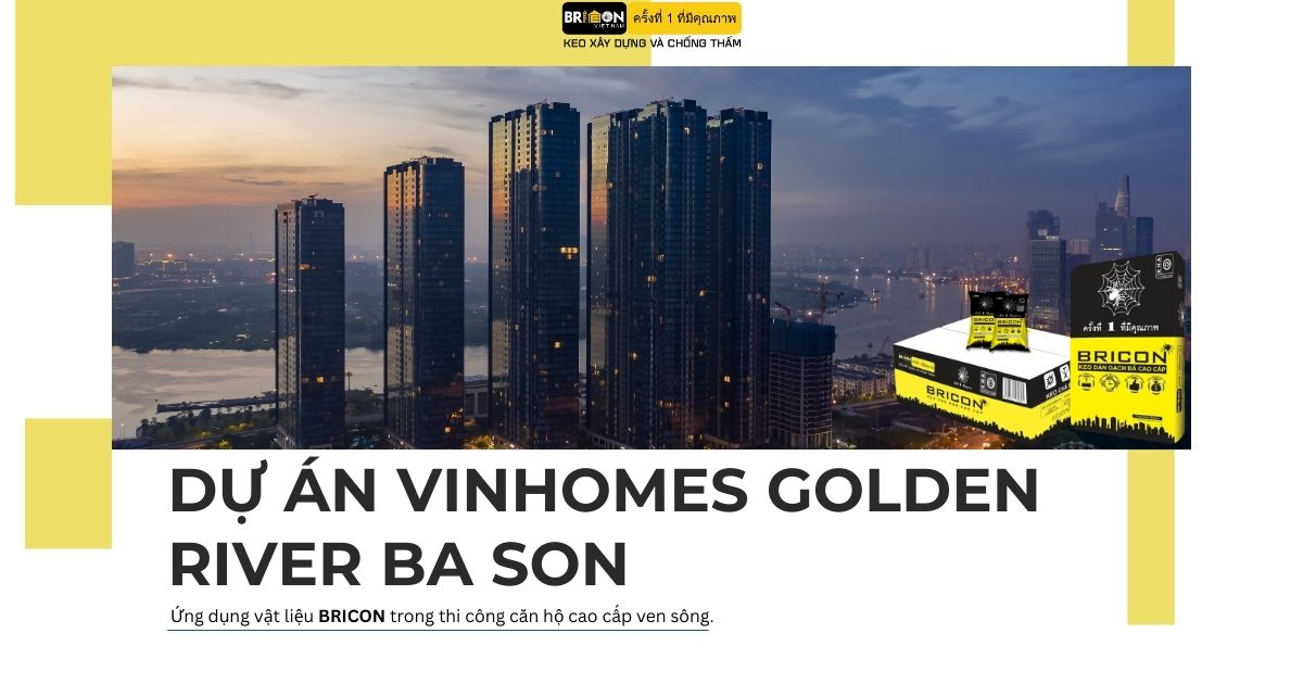 “Dự án Vinhomes Golden River Ba Son – ứng dụng vật liệu Bricon trong thi công căn hộ cao cấp ven sông.”