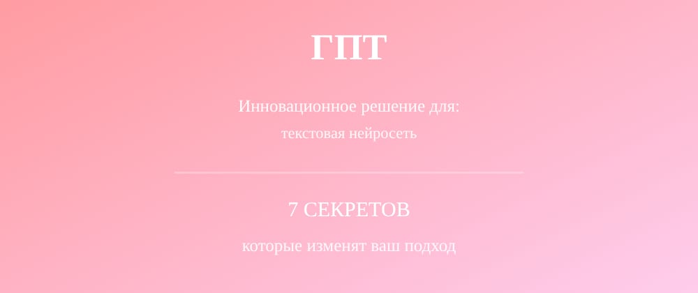 Cover image for Текстовая нейросеть: 7 секретов ГПТ, которые вы должны знать
