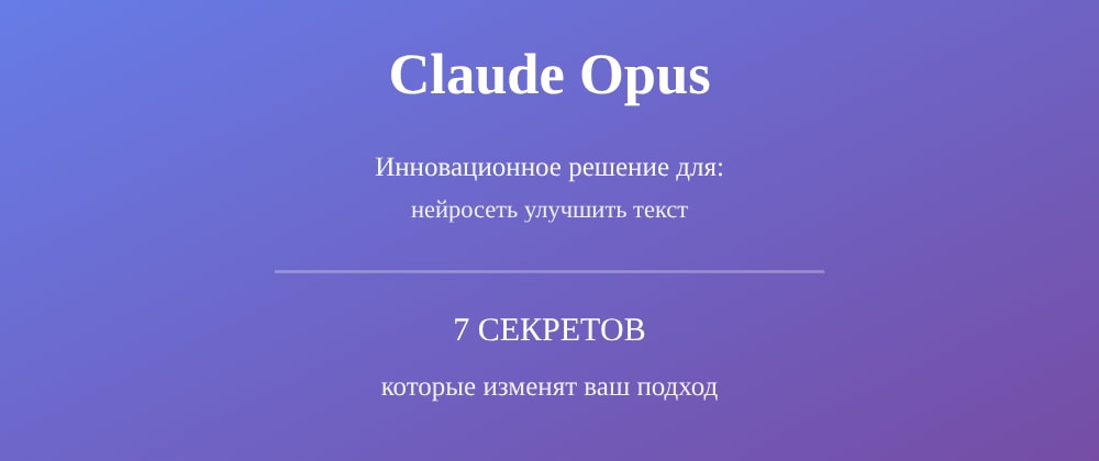 Cover image for Нейросеть улучшить текст: 7 секретов Claude Opus, которые вы должны знать