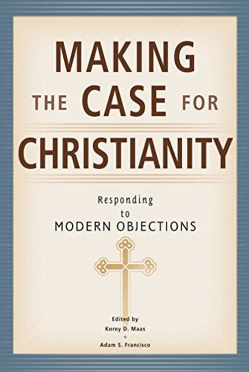 Making the Case for Christianity: Responding to Modern Objections