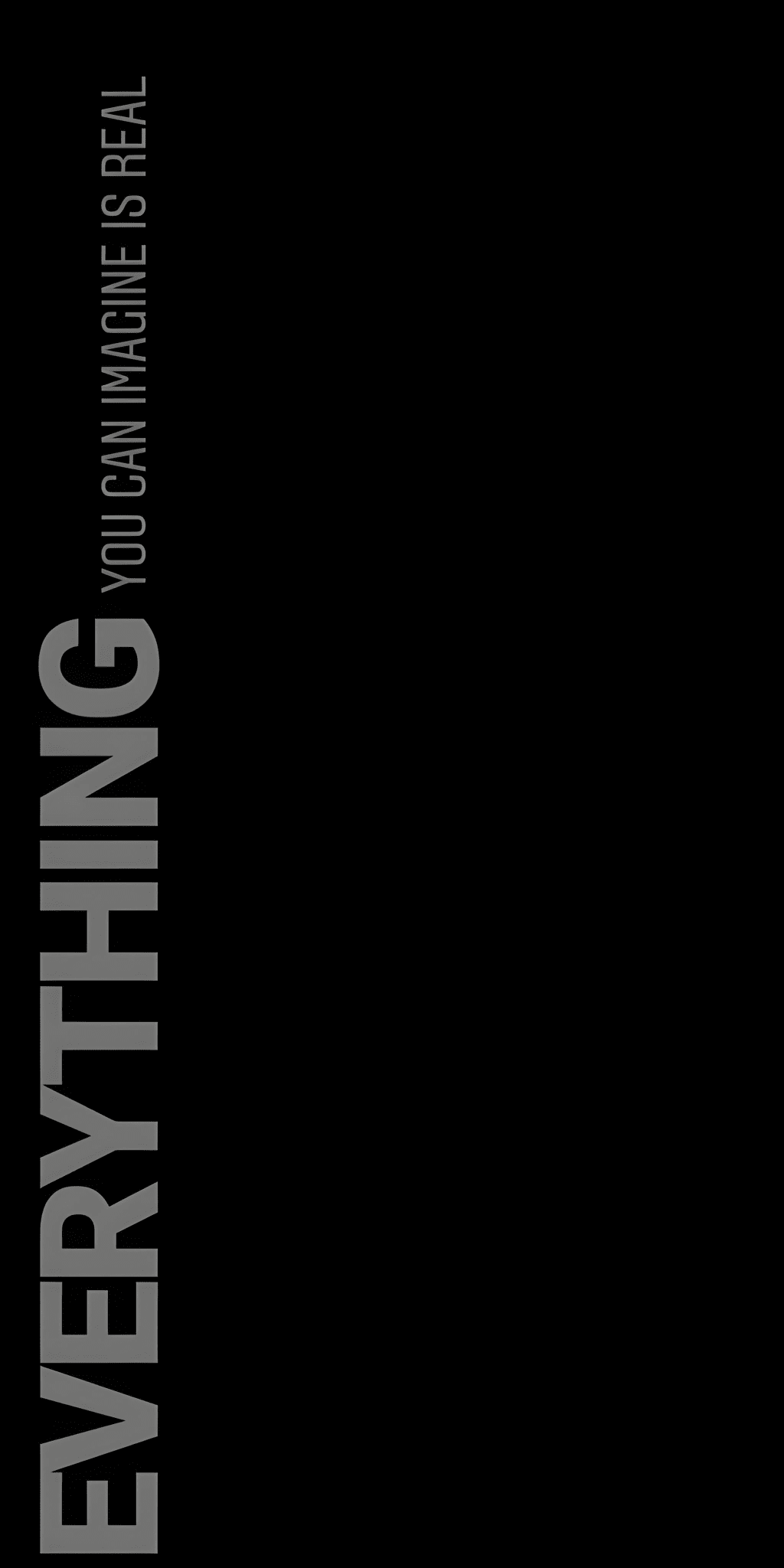 Minimalist typography featuring vertical gray text reading 'Everything You Can Imagine Is Real' on a black background