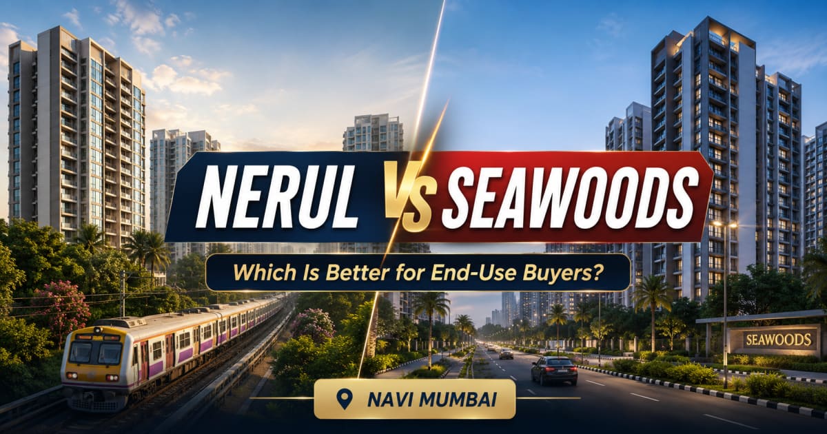 Nerul vs Seawoods: Which Is Better for End-Use Buyers in Navi Mumbai? | Navi Mumbai Property Market Insight