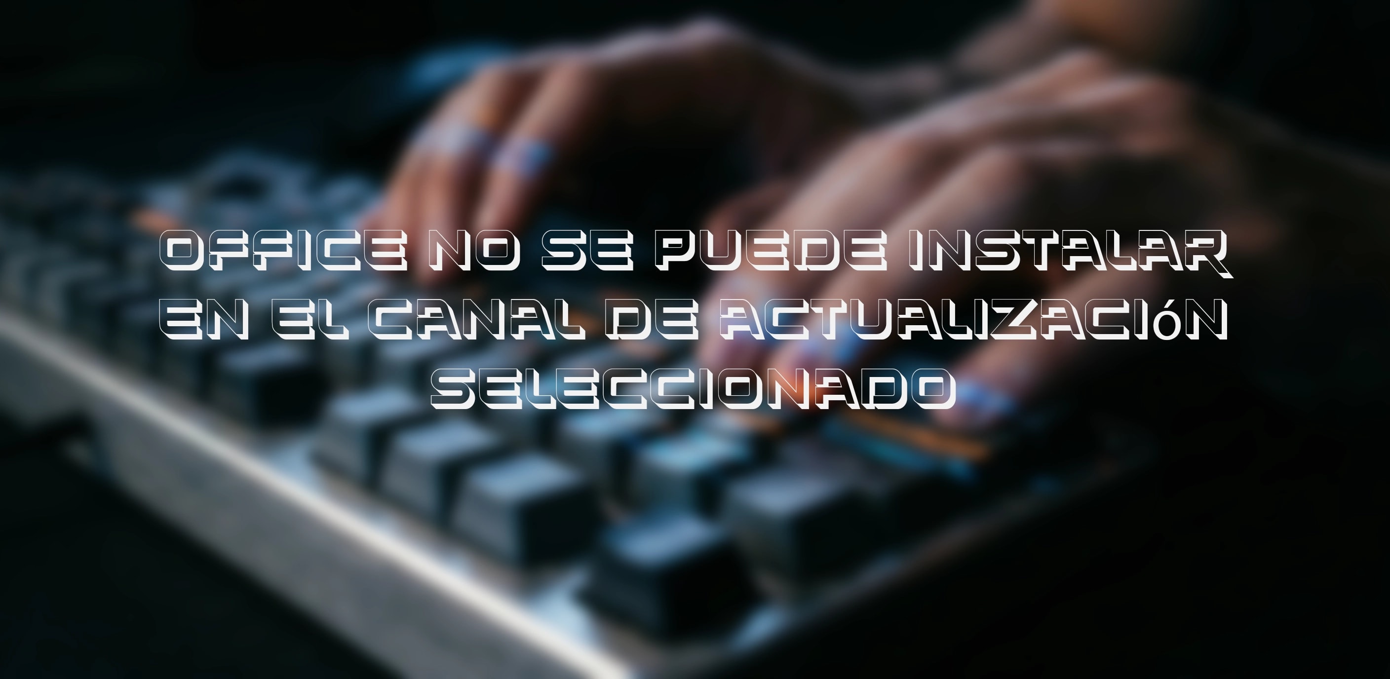 Solución: Office no se puede instalar en el canal de actualización seleccionado