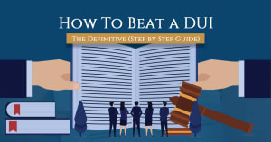 How To Beat A Dui Case The Definitive Step By Step Guide