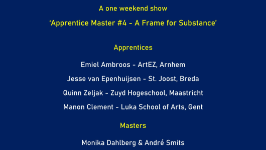 Apprentice Master # 4 -  'A Frame for Substance', Monika Dahlberg, André Smits, 