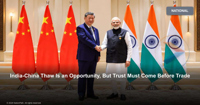 India-China Thaw Is an Opportunity, But Trust Must Come Before Trade - NationPath Image