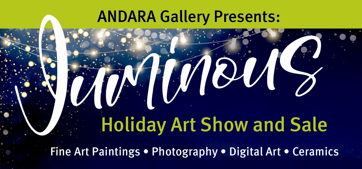 ANDARA Gallery Presents: LUMINOUS Holiday Art Show and Sale - Nov 16th to Dec 6th, 2025 and Dec 6th to 23rd, 2025.