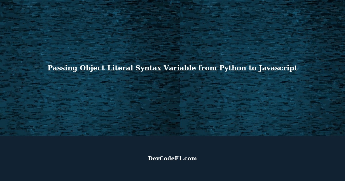 How to pass object literal syntax variable from Python to Javascript ...