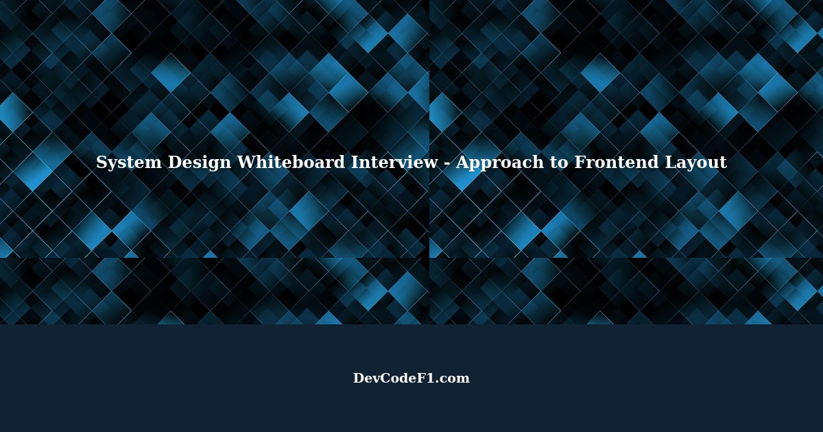 System Design Whiteboard Interview How to approach the LAYOUT for a frontend design