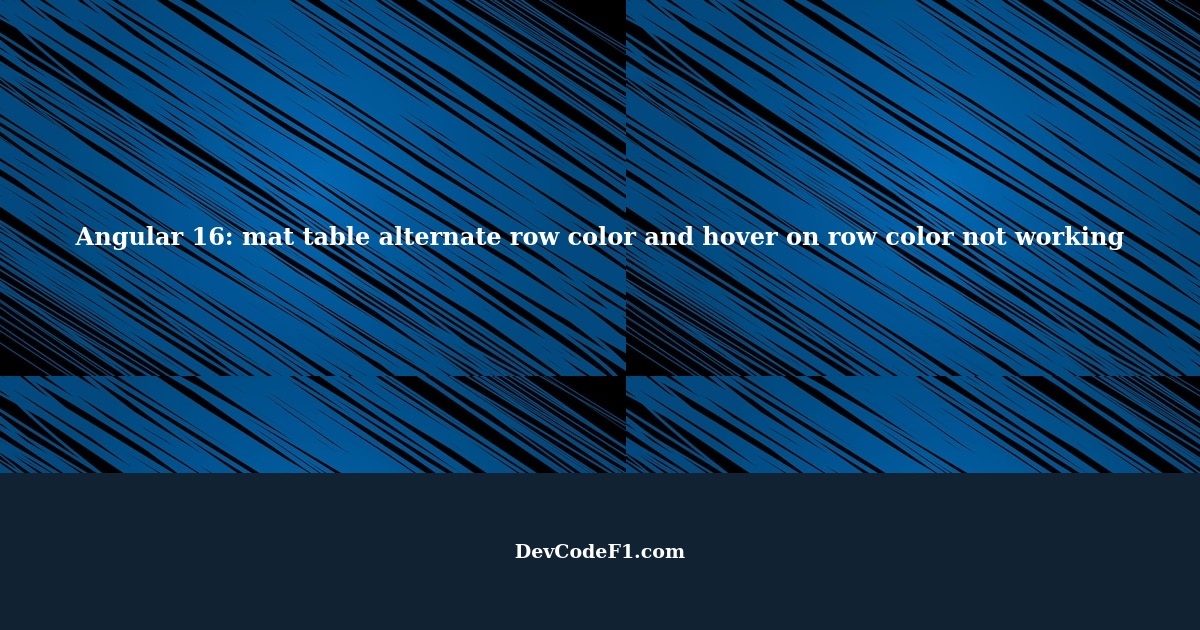 Angular 16 mat table alternate row color and hover on row color not