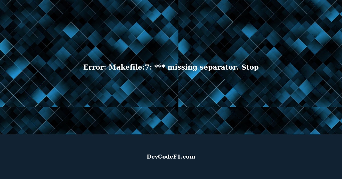 Error Makefile7 *** missing separator. Stop