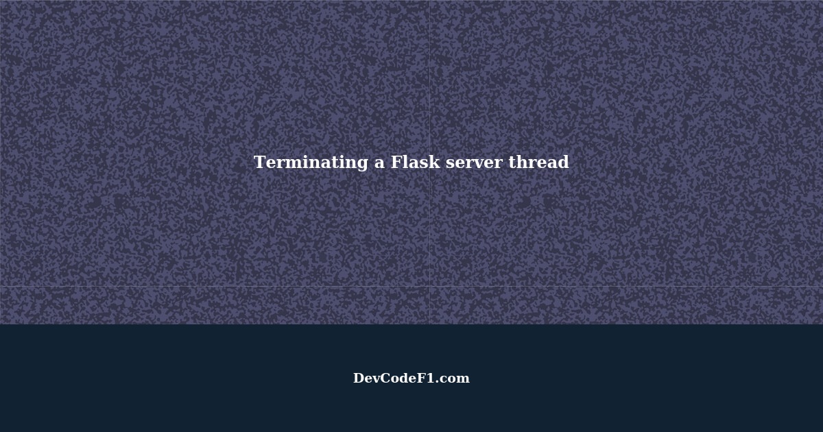 How to properly terminate a Flask server thread?