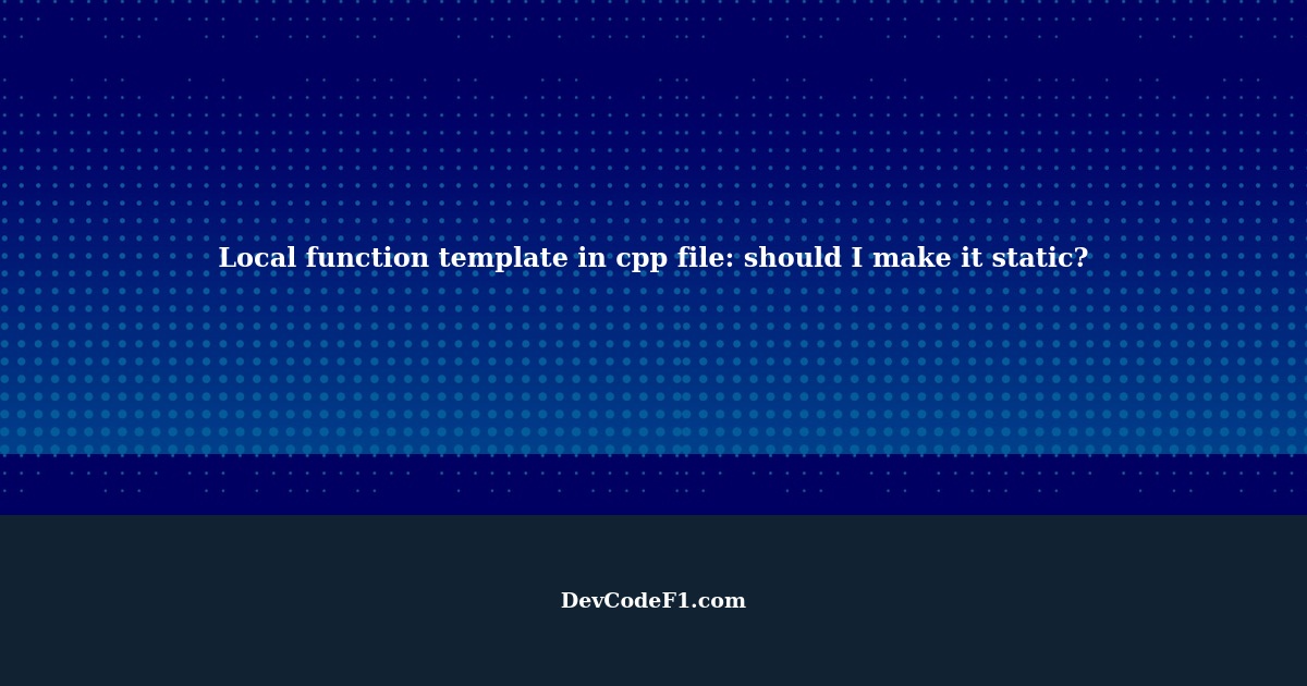 Local function template in cpp file should I make it static?