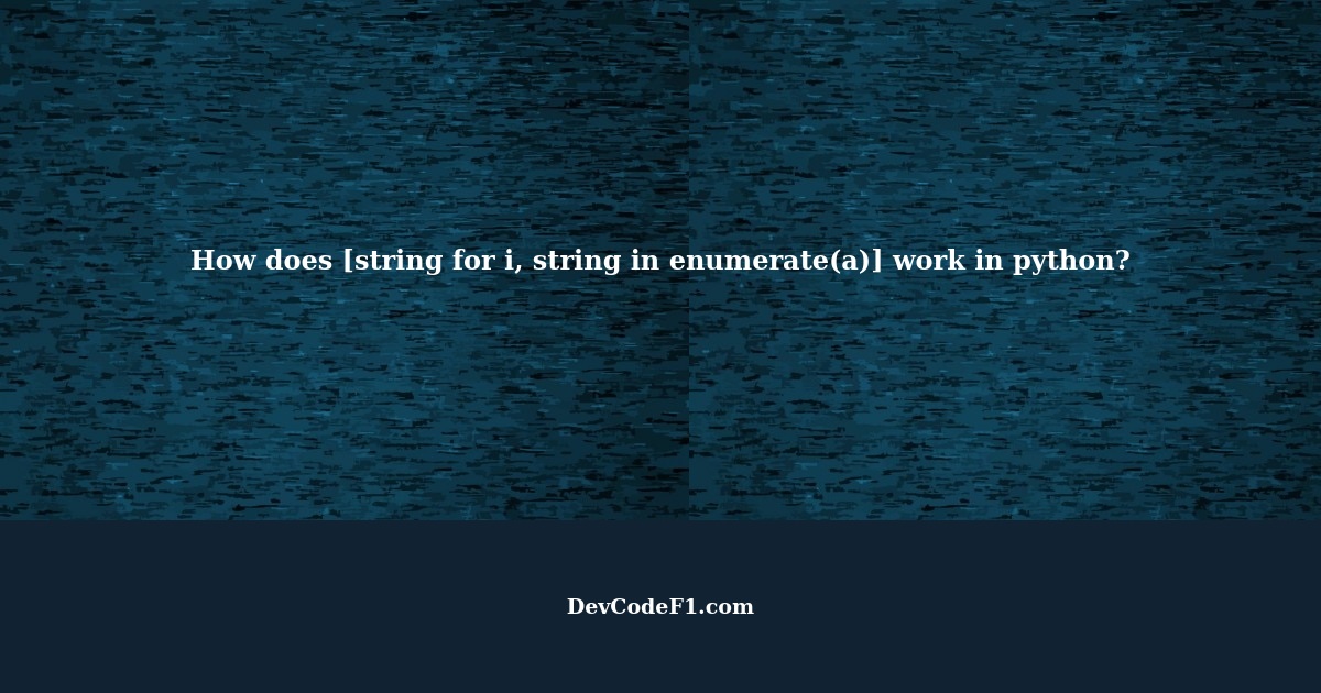 How does [string for i, string in enumerate(a)] work in python?