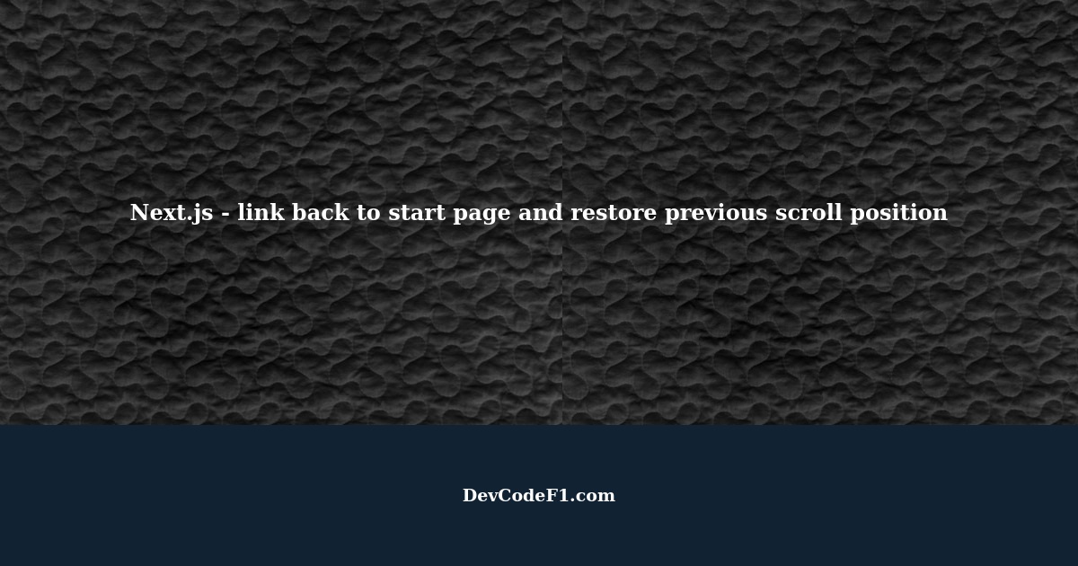 Next.js link back to start page and restore previous scroll position