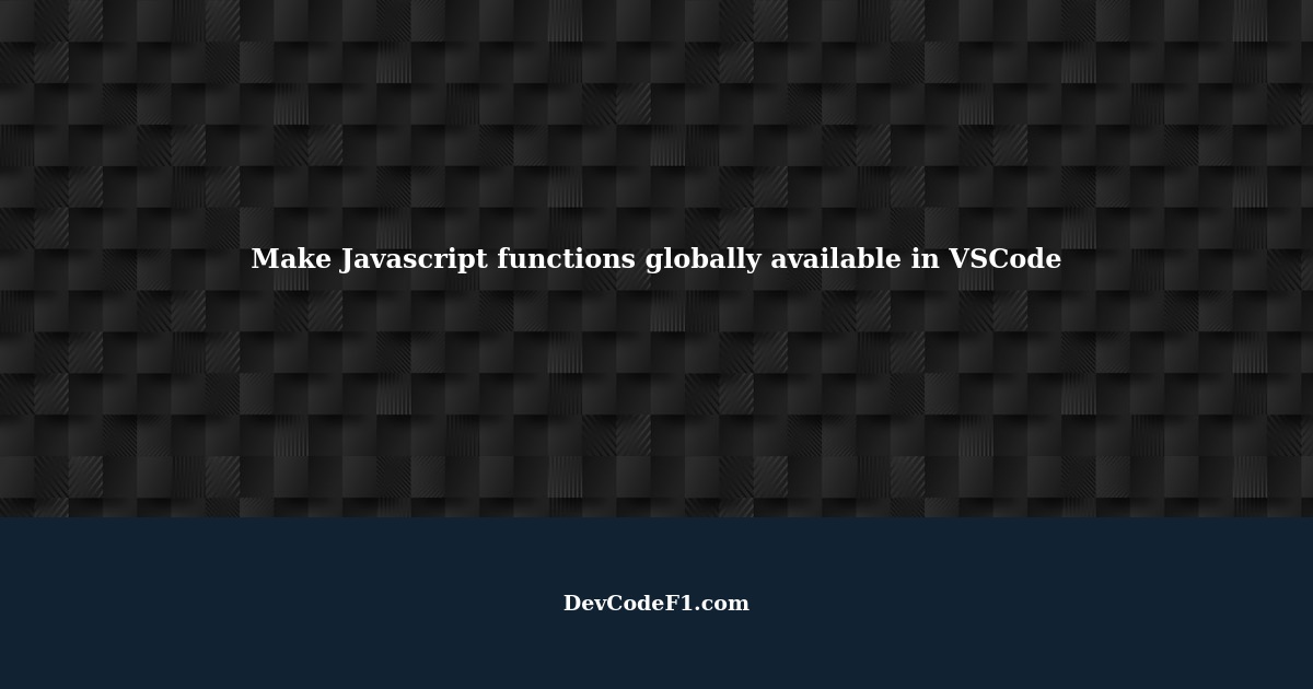Make Javascript functions globally available in VSCode without