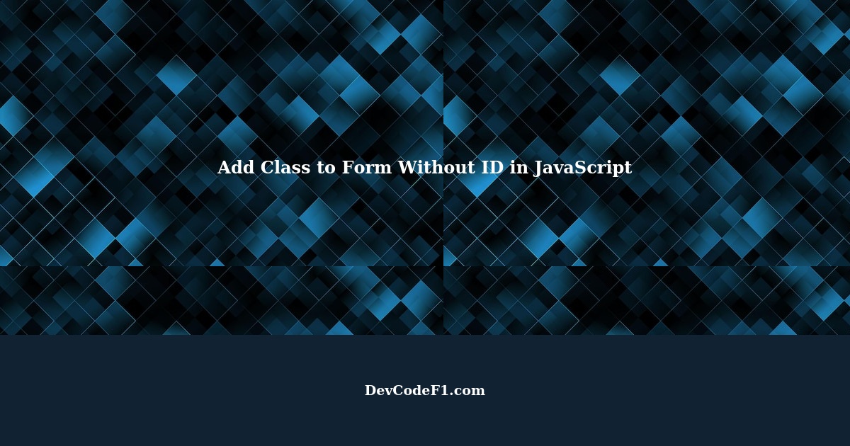 How To Add A Class To A Form Without An ID In JavaScript how-to-add-a-class-to-a-form-without-an-id-in-javascript