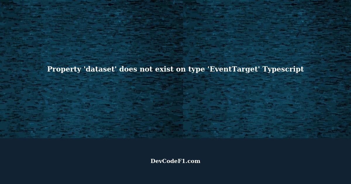 Property 'dataset' does not exist on type 'EventTarget' Typescript