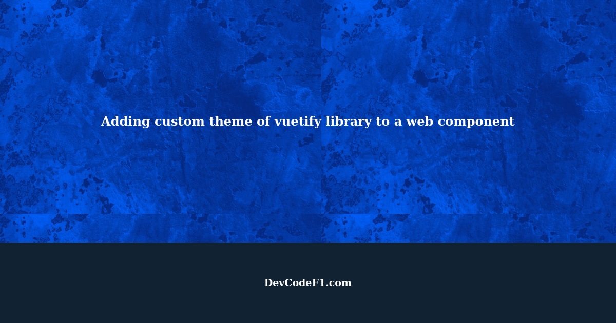 How can add custom theme of vuetify library inside of a web component?