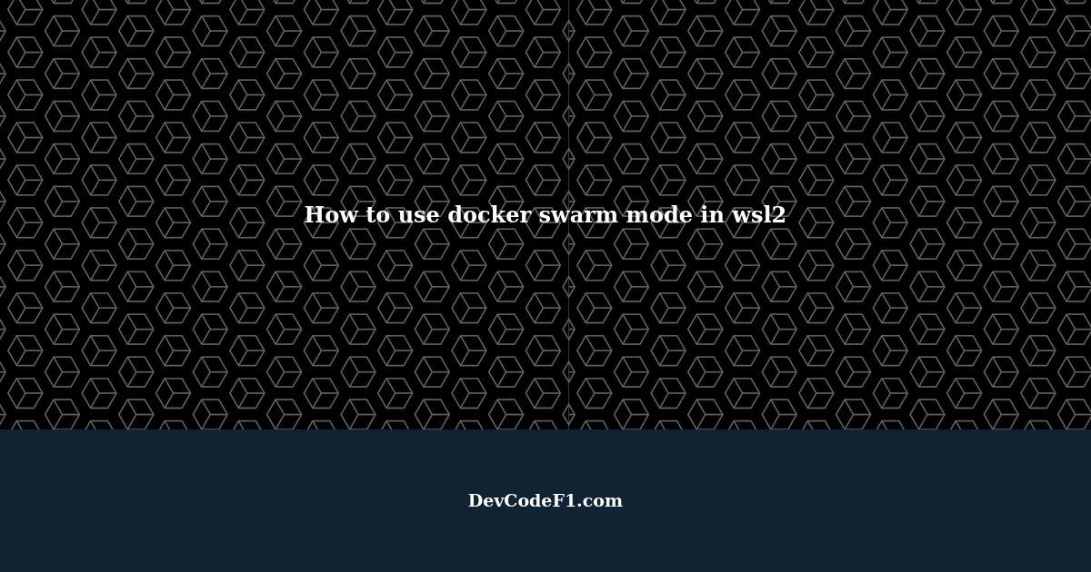 How to use docker swarm mode in wsl2