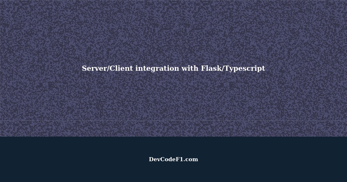 Trying to do Server/Client integration using Flask/Typescript
