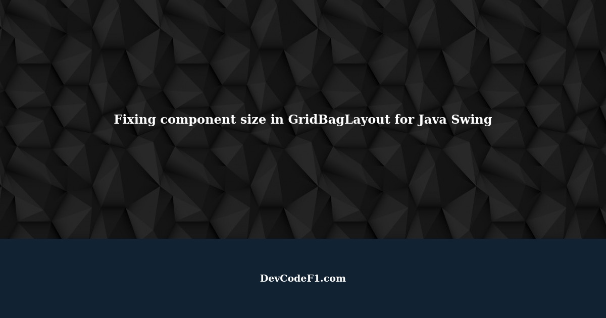 How to fix component size in GridBagLayout for Java Swing