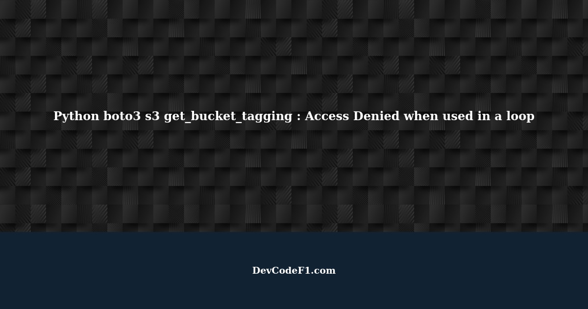 Python boto3 s3 get_bucket_tagging Access Denied when used in a loop
