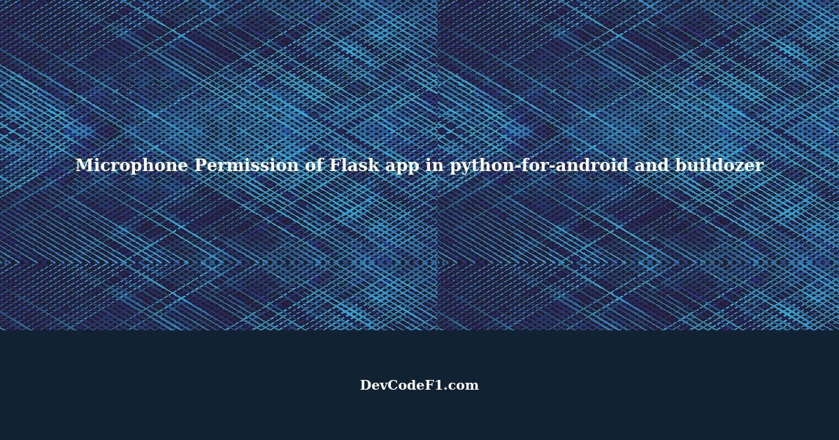Microphone Permission of Flask app in pythonforandroid and buildozer