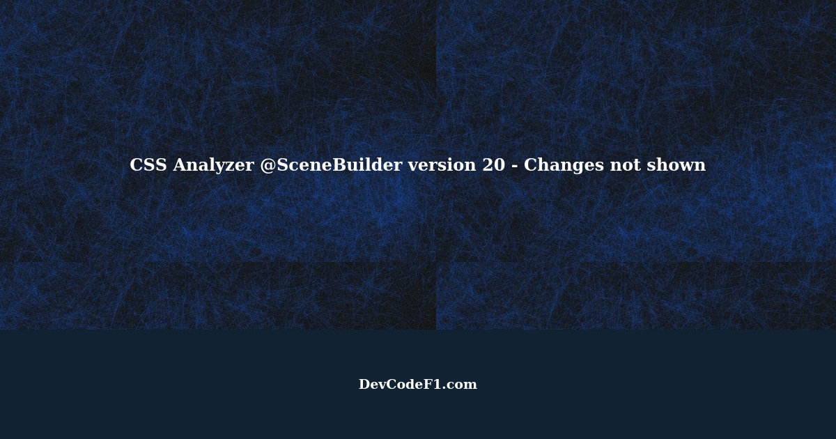 CSS Analyzer @SceneBuilder version 20 does not show changes coming from ...