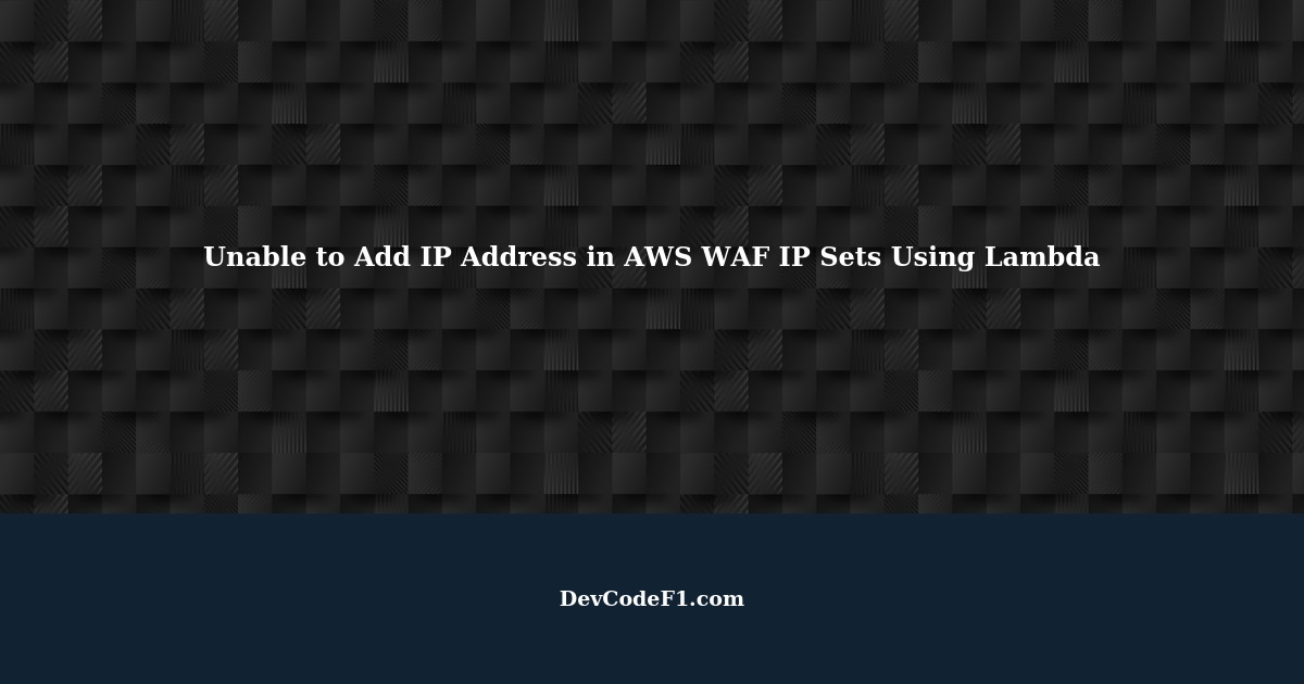 Unable To Add IP Address In AWS WAF IP Sets Using Lambda unable-to-add-ip-address-in-aws-waf-ip-sets-using-lambda