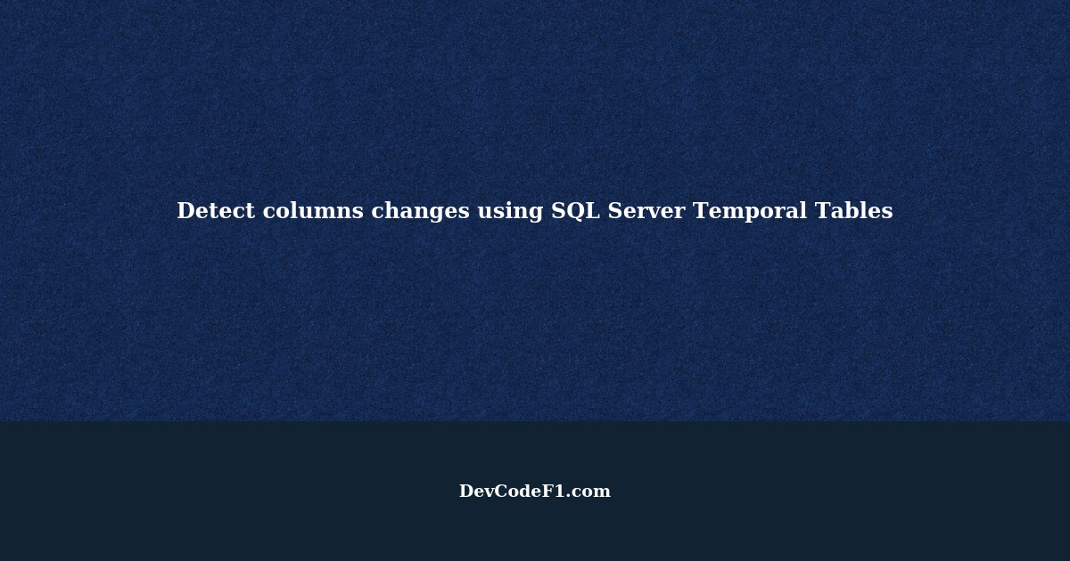 Detect columns changes using SQL Server Temporal Tables