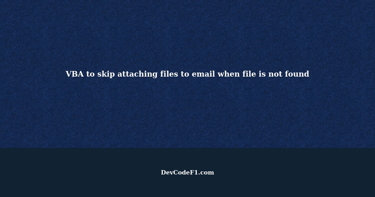 VBA to skip attaching files to email when file is not found in the