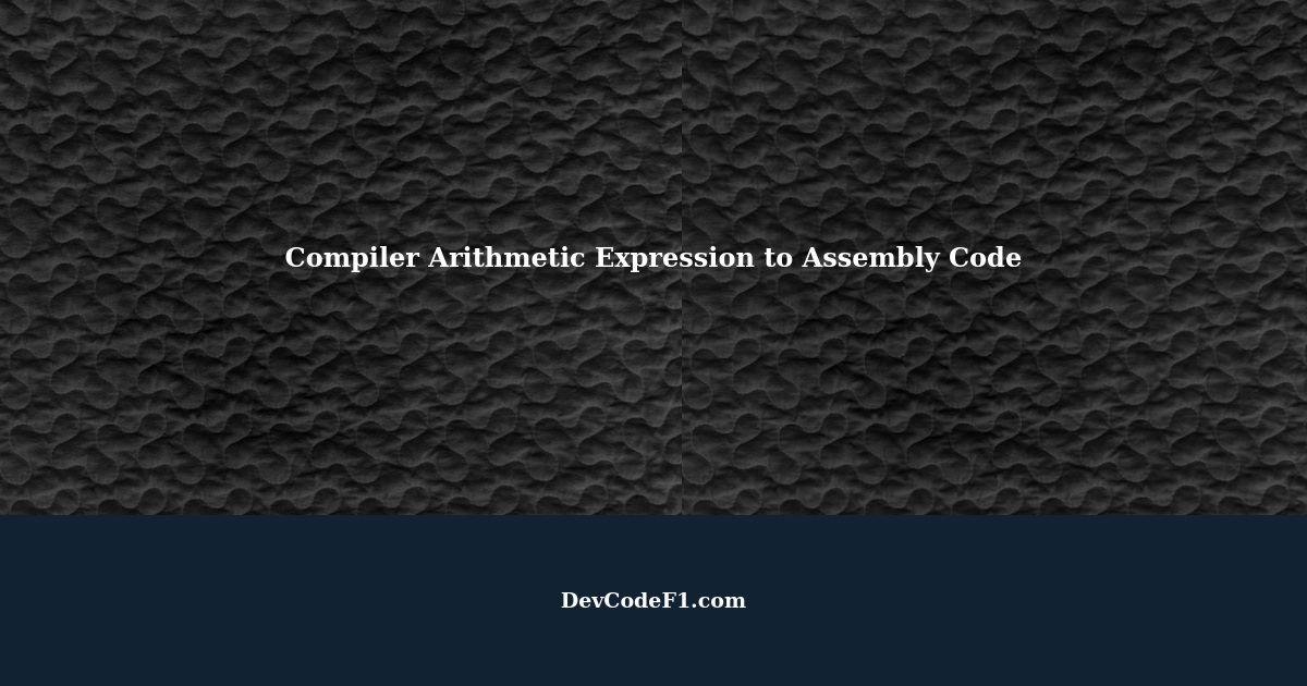 How To Compiler Arithmetic Expression To Assembly Code How To Compiler Arithmetic Expression To Assembly Code