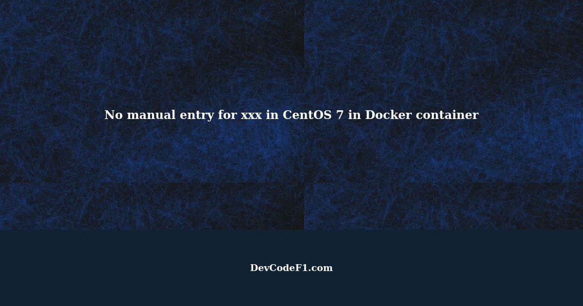Troubleshooting No manual entry for xxx in CentOS 7 in Docker container