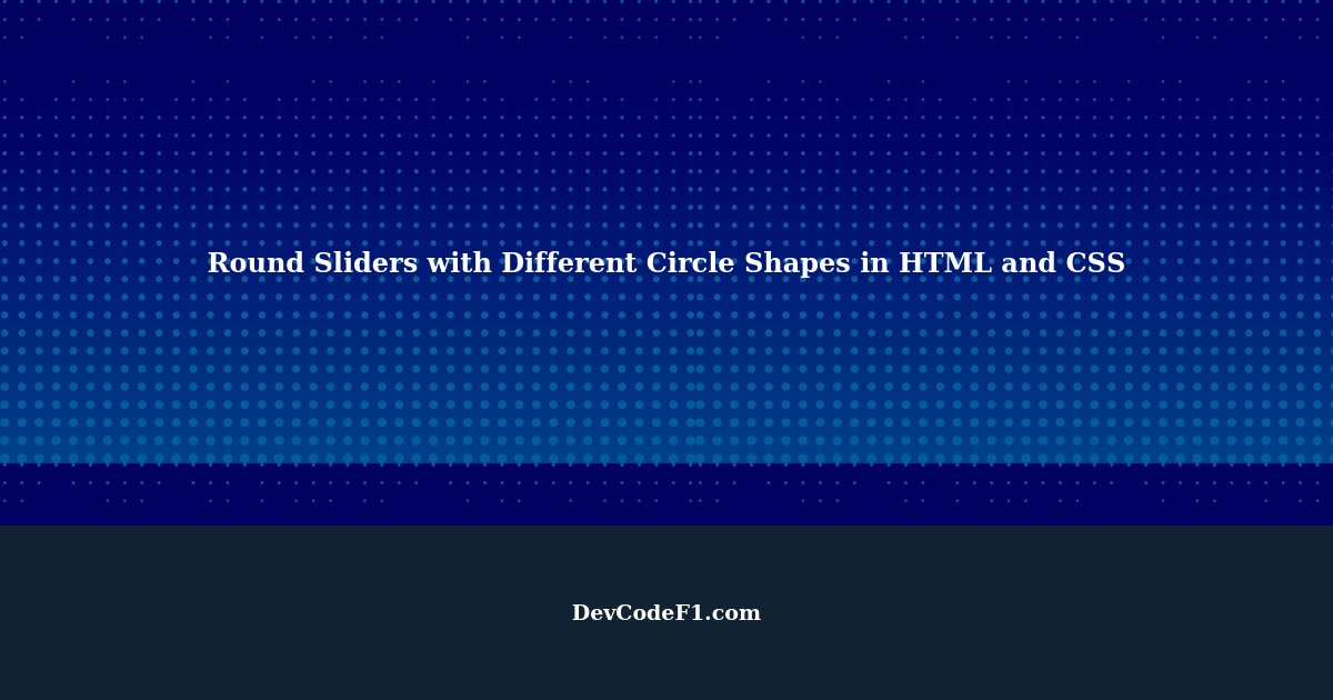 Creating Round Sliders in HTML and CSS with Different Circle Shapes
