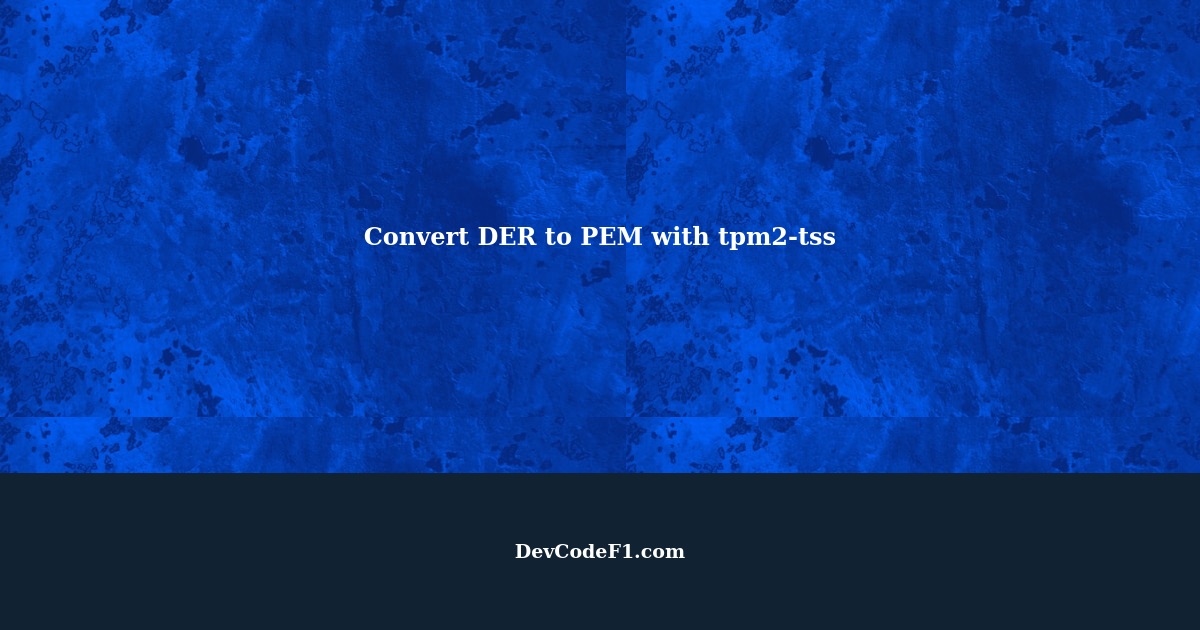 How to convert DER to PEM with tpm2tss
